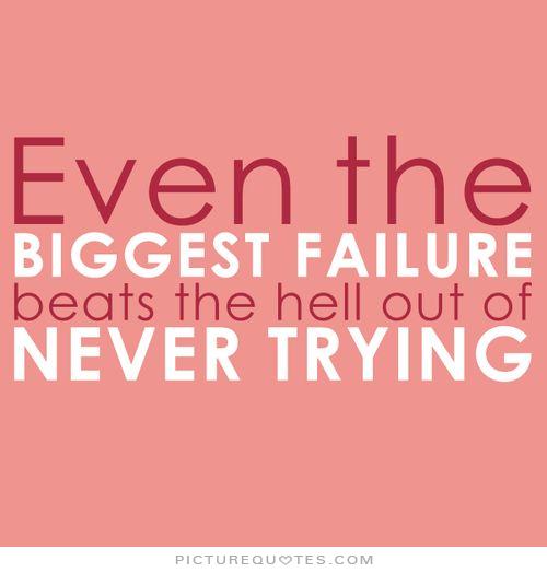 even-the-biggest-failure-beats-the-hell-out-of-never-trying-quote-1